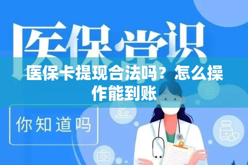 医保卡提现合法吗？怎么操作能到账